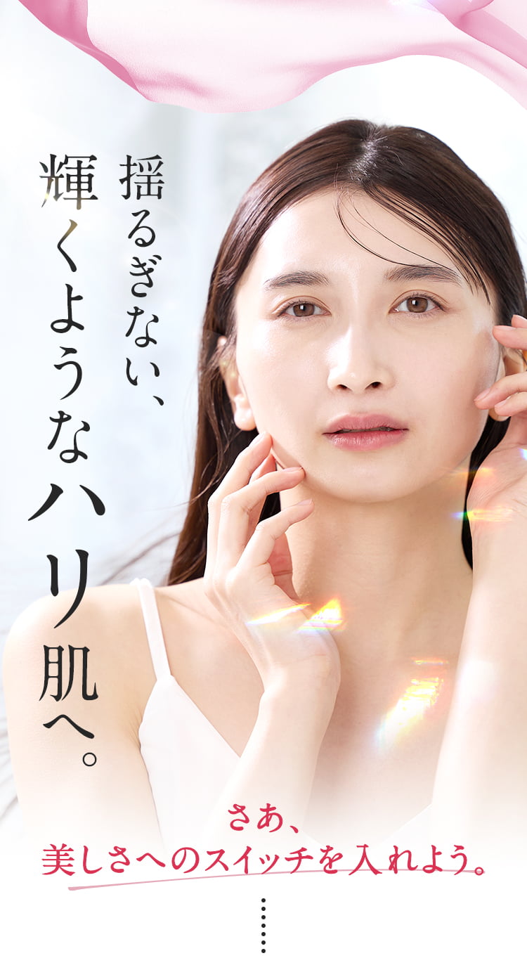 揺るぎない、輝くようなハリ肌へ。